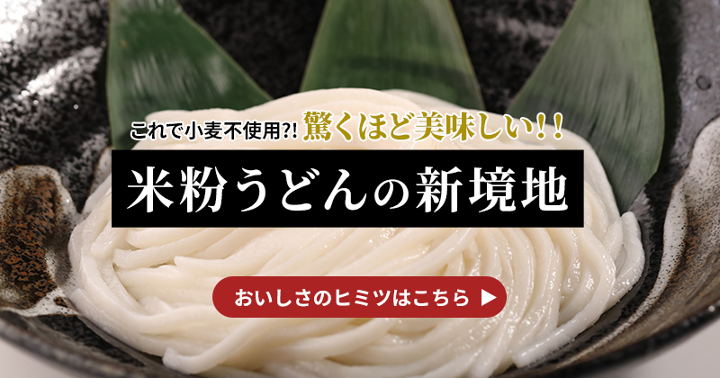 これで小麦不使用?! 驚くほど美味しい！！米粉うどんの新境地おいしさのヒミツはこちら